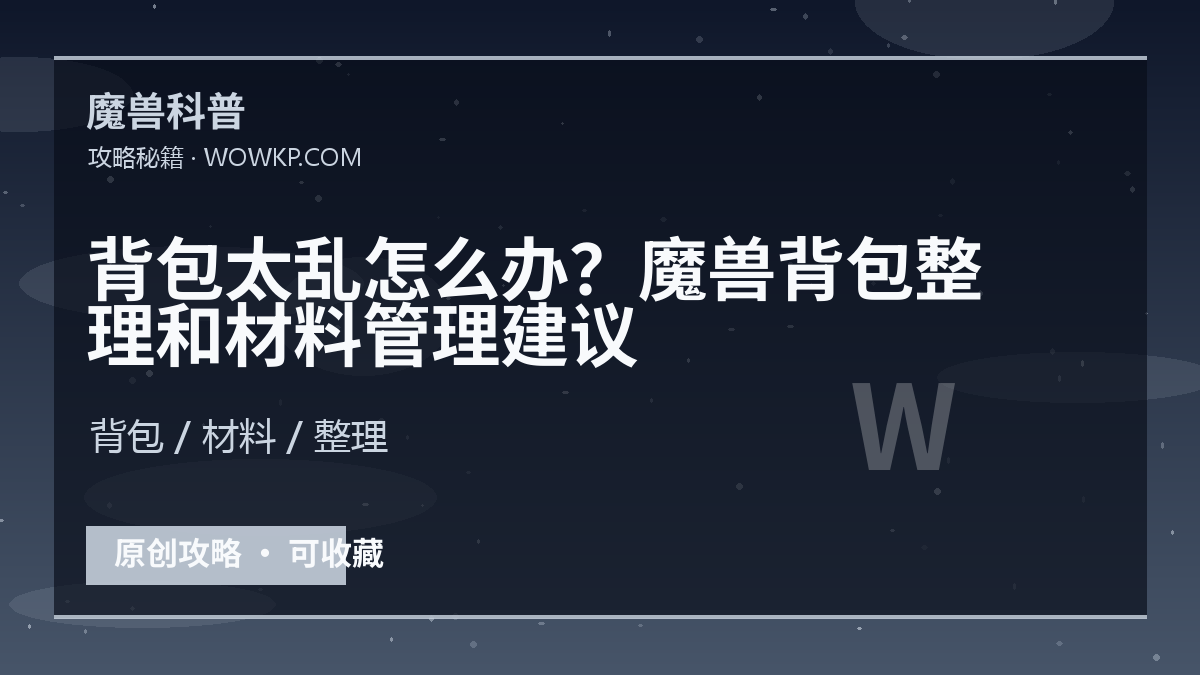 背包太乱怎么办？魔兽背包整理和材料管理建议